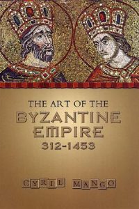 The Art of the Byzantine Empire by Cyril Mango