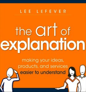 The Art of Explanation by Lee LeFever