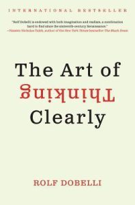 The Art of Thinking Clearly (2011) by Rolf Dobelli